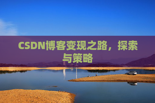 CSDN博客变现之路，探索与策略